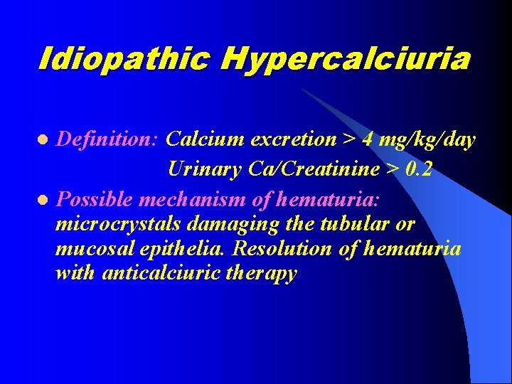 Idiopathic Hypercalciuria Definition: Calcium excretion > 4 mg/kg/day Urinary Ca/Creatinine > 0. 2 l