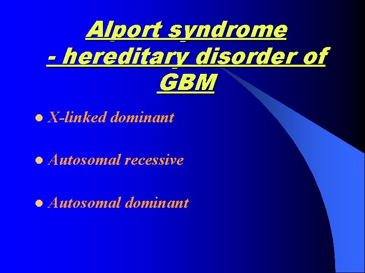 Alport syndrome - hereditary disorder of GBM l X-linked dominant l Autosomal recessive l