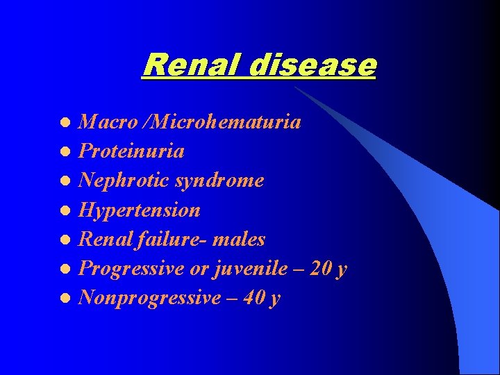 Renal disease Macro /Microhematuria l Proteinuria l Nephrotic syndrome l Hypertension l Renal failure-