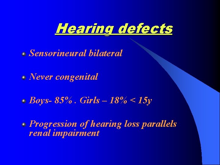 Hearing defects Sensorineural bilateral Never congenital Boys- 85%. Girls – 18% < 15 y