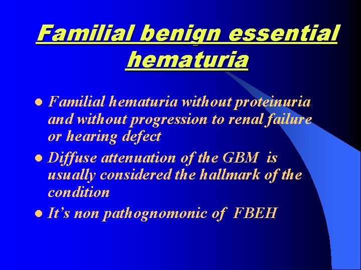 Familial benign essential hematuria Familial hematuria without proteinuria and without progression to renal failure