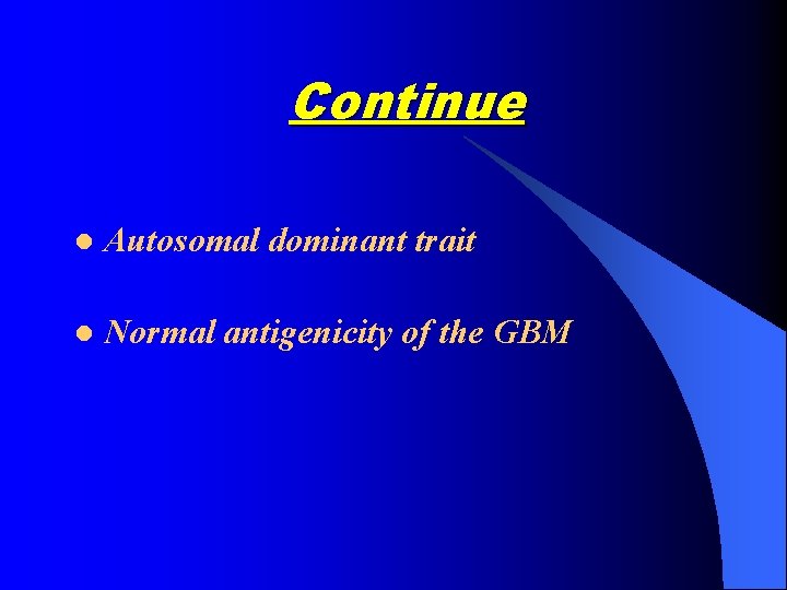 Continue l Autosomal dominant trait l Normal antigenicity of the GBM 