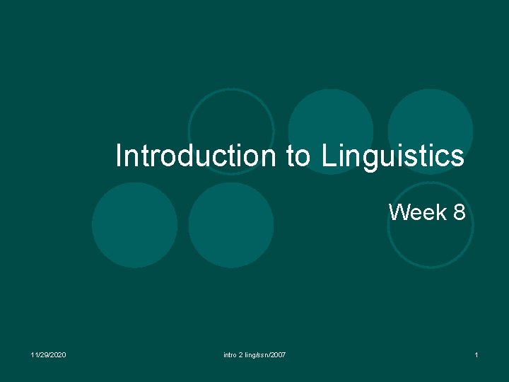 Introduction to Linguistics Week 8 11/29/2020 intro 2 ling/ssn/2007 1 Introduction to Linguistics Week 8 11/29/2020 intro 2 ling/ssn/2007 1