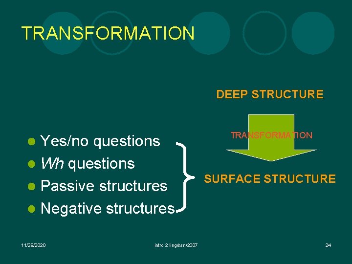 TRANSFORMATION DEEP STRUCTURE l Yes/no questions l Wh questions l Passive structures l Negative TRANSFORMATION DEEP STRUCTURE l Yes/no questions l Wh questions l Passive structures l Negative
