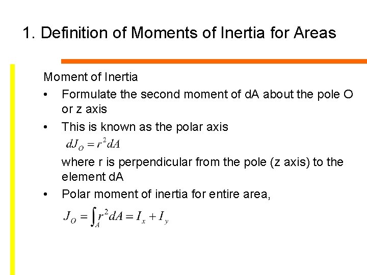 1. Definition of Moments of Inertia for Areas Moment of Inertia • Formulate the