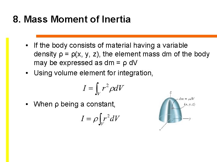 8. Mass Moment of Inertia • If the body consists of material having a