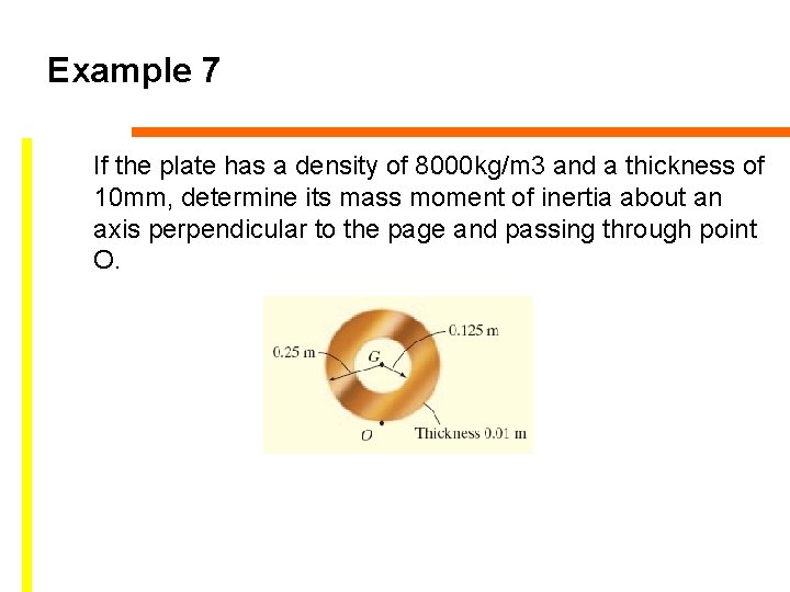 Example 7 If the plate has a density of 8000 kg/m 3 and a