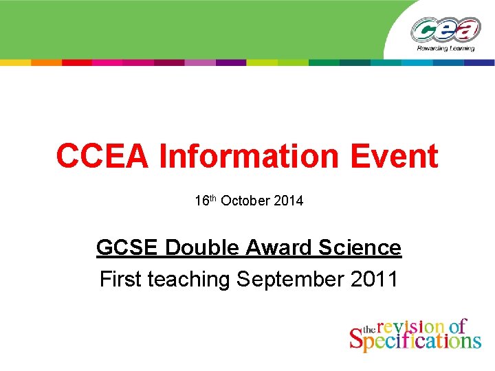 CCEA Information Event 16 th October 2014 GCSE Double Award Science First teaching September