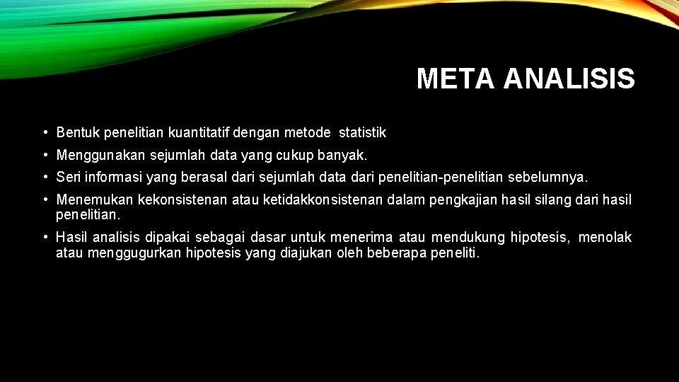 META ANALISIS • Bentuk penelitian kuantitatif dengan metode statistik • Menggunakan sejumlah data yang