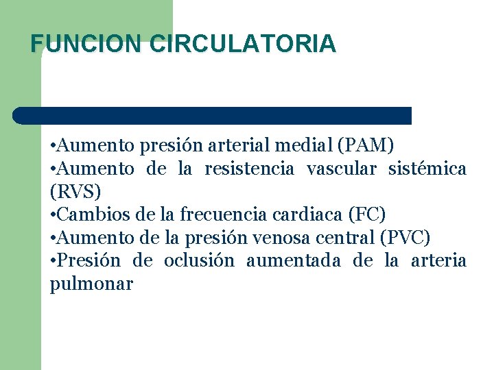 FUNCION CIRCULATORIA • Aumento presión arterial medial (PAM) • Aumento de la resistencia vascular