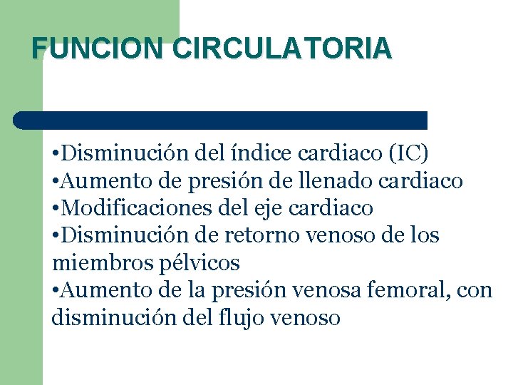 FUNCION CIRCULATORIA • Disminución del índice cardiaco (IC) • Aumento de presión de llenado