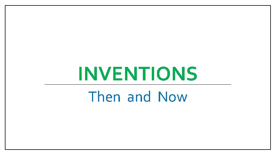 INVENTIONS Then and Now 
