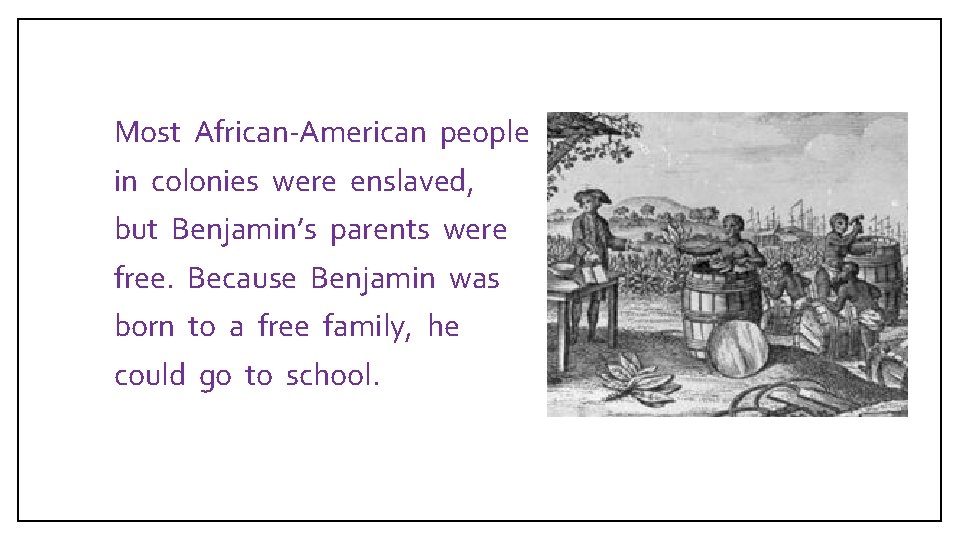  Most African-American people in colonies were enslaved, but Benjamin’s parents were free. Because