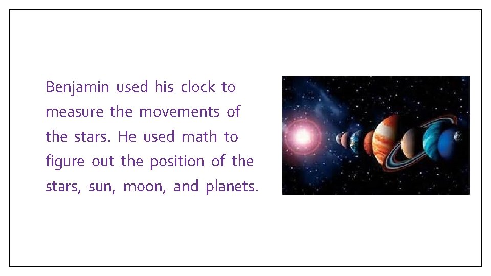  Benjamin used his clock to measure the movements of the stars. He used
