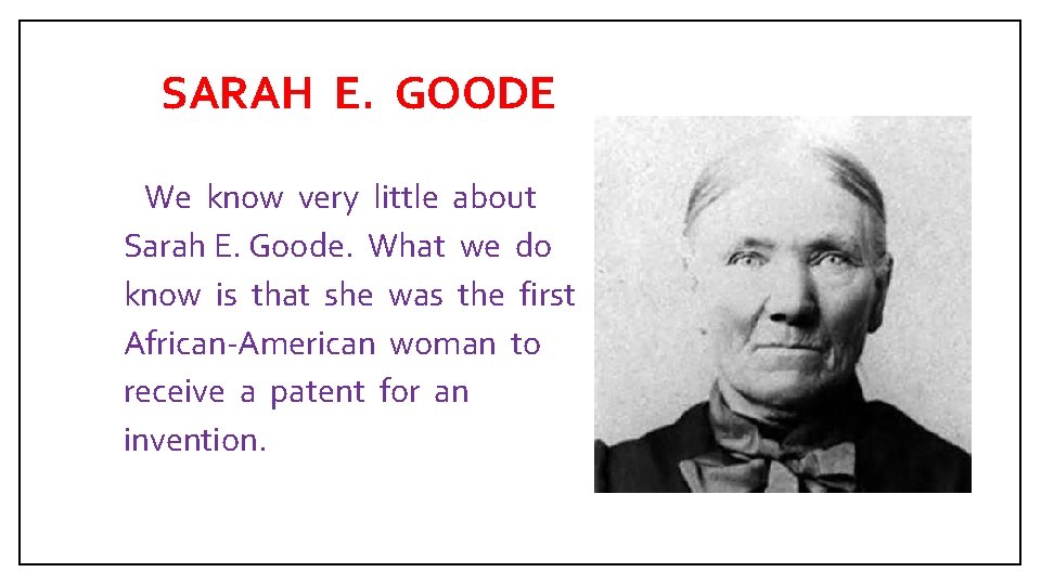 SARAH E. GOODE We know very little about Sarah E. Goode. What we do