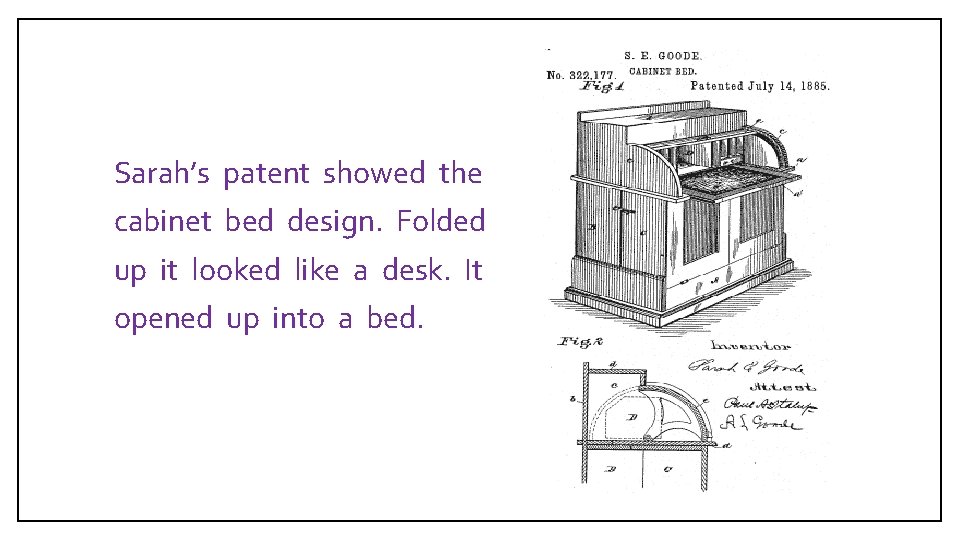  Sarah’s patent showed the cabinet bed design. Folded up it looked like a