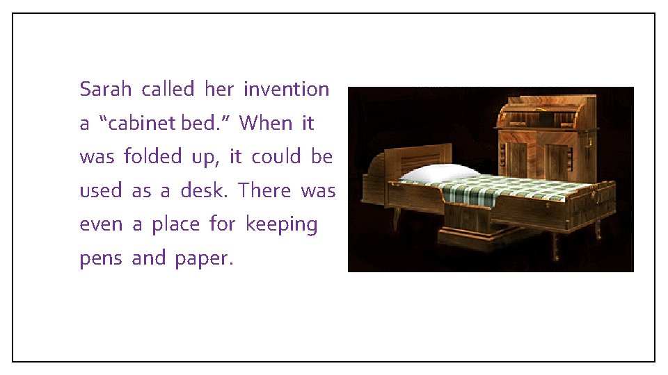  Sarah called her invention a “cabinet bed. ” When it was folded up,