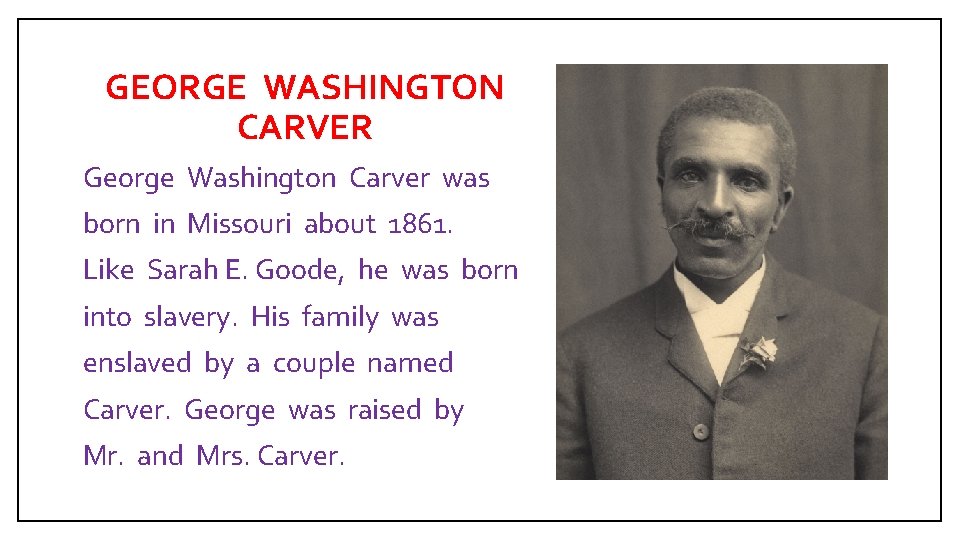 GEORGE WASHINGTON CARVER George Washington Carver was born in Missouri about 1861. Like Sarah