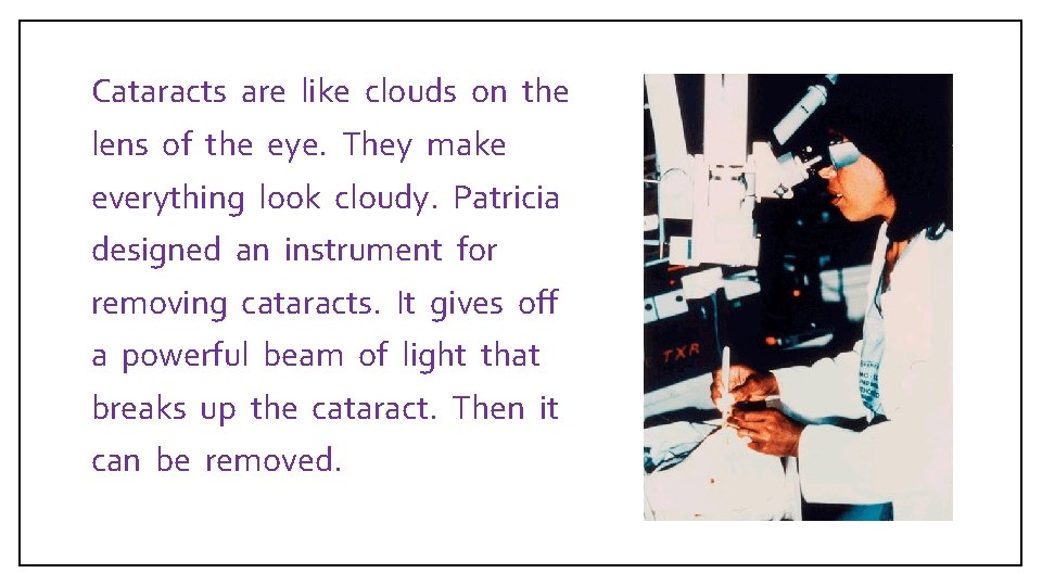  Cataracts are like clouds on the lens of the eye. They make everything