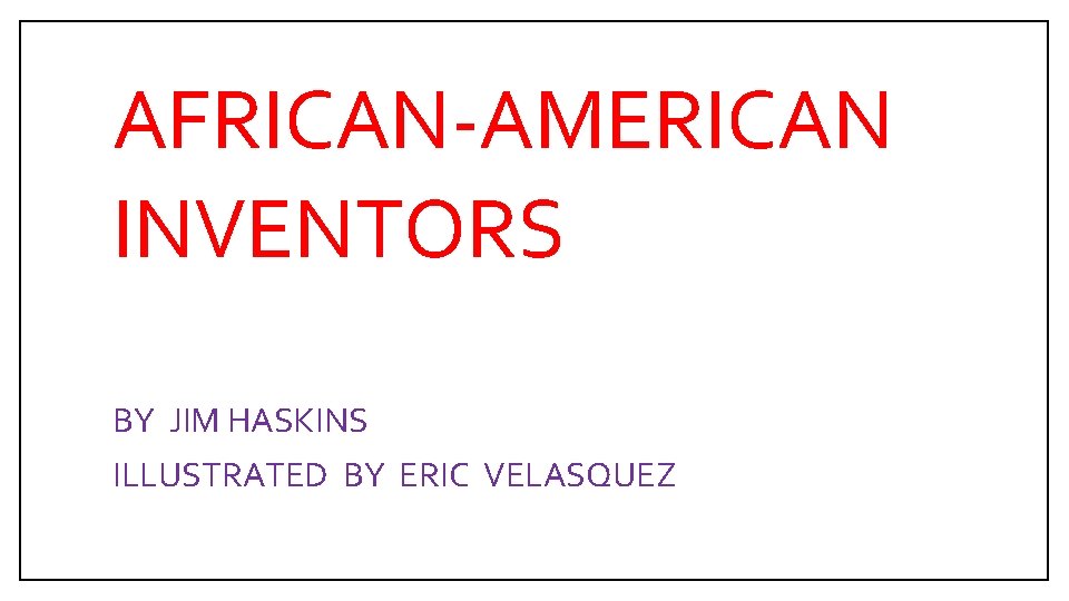 AFRICAN-AMERICAN INVENTORS BY JIM HASKINS ILLUSTRATED BY ERIC VELASQUEZ 