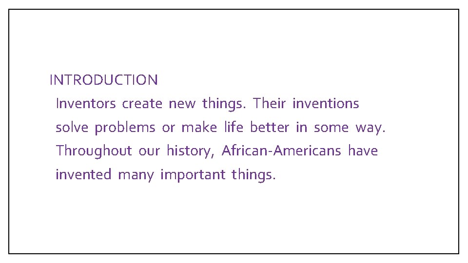 INTRODUCTION Inventors create new things. Their inventions solve problems or make life better in