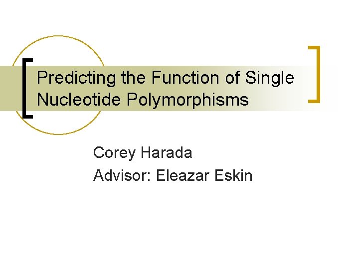 Predicting the Function of Single Nucleotide Polymorphisms Corey Harada Advisor: Eleazar Eskin 