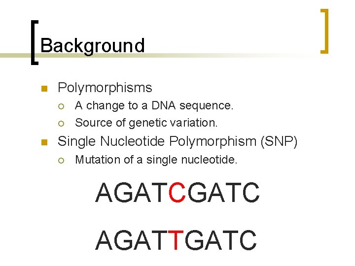 Background n Polymorphisms ¡ ¡ n A change to a DNA sequence. Source of