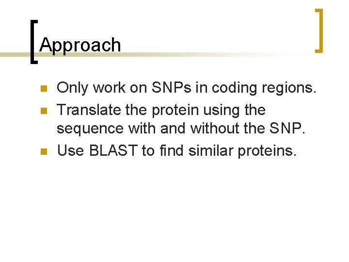 Approach n n n Only work on SNPs in coding regions. Translate the protein