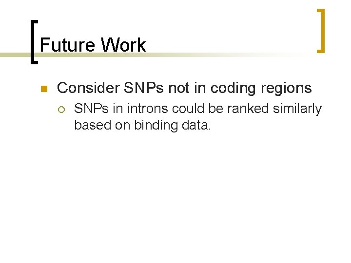 Future Work n Consider SNPs not in coding regions ¡ SNPs in introns could