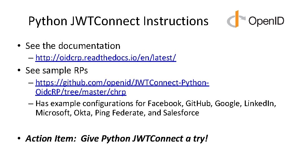 Python JWTConnect Instructions • See the documentation – http: //oidcrp. readthedocs. io/en/latest/ • See Python JWTConnect Instructions • See the documentation – http: //oidcrp. readthedocs. io/en/latest/ • See
