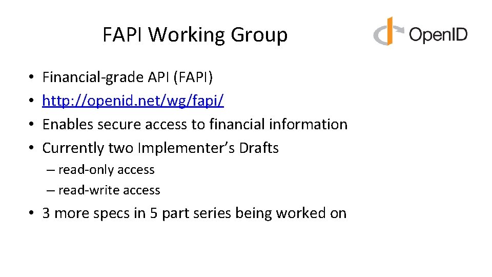 FAPI Working Group • • Financial-grade API (FAPI) http: //openid. net/wg/fapi/ Enables secure access FAPI Working Group • • Financial-grade API (FAPI) http: //openid. net/wg/fapi/ Enables secure access