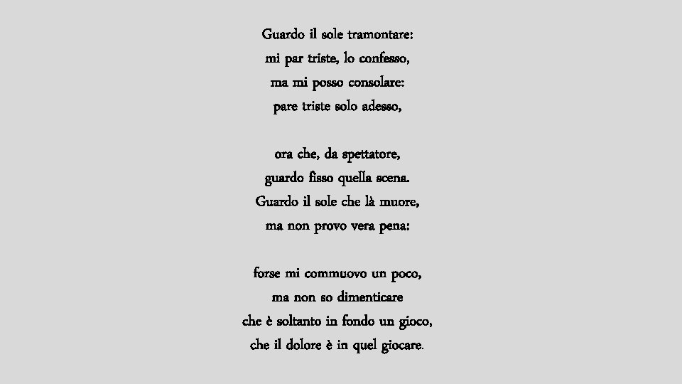 Guardo il sole tramontare: mi par triste, lo confesso, ma mi posso consolare: pare