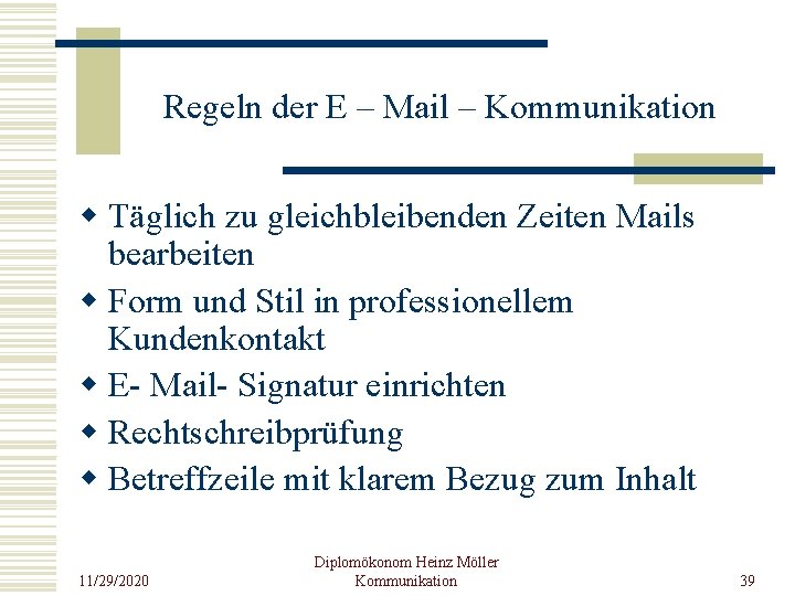 Regeln der E – Mail – Kommunikation w Täglich zu gleichbleibenden Zeiten Mails bearbeiten