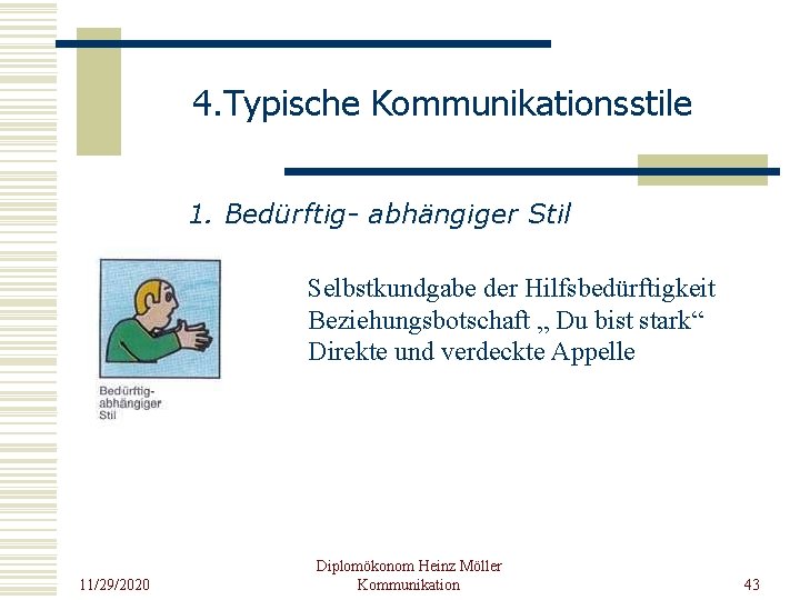 4. Typische Kommunikationsstile 1. Bedürftig- abhängiger Stil Selbstkundgabe der Hilfsbedürftigkeit Beziehungsbotschaft „ Du bist