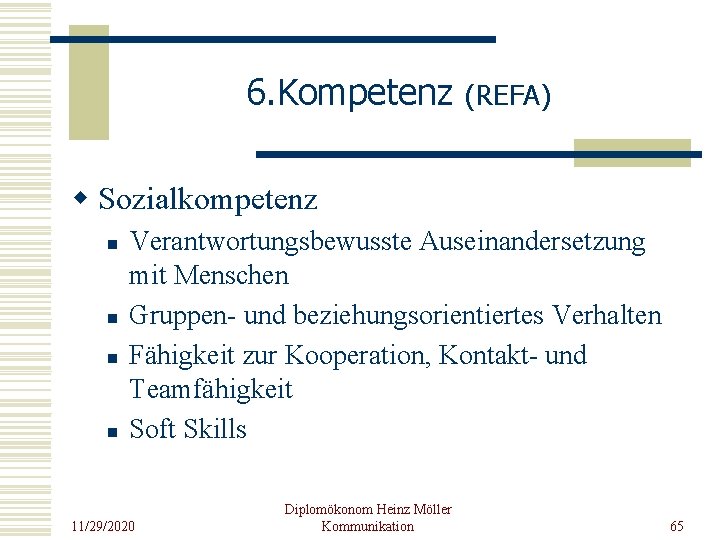 6. Kompetenz (REFA) w Sozialkompetenz n n Verantwortungsbewusste Auseinandersetzung mit Menschen Gruppen- und beziehungsorientiertes