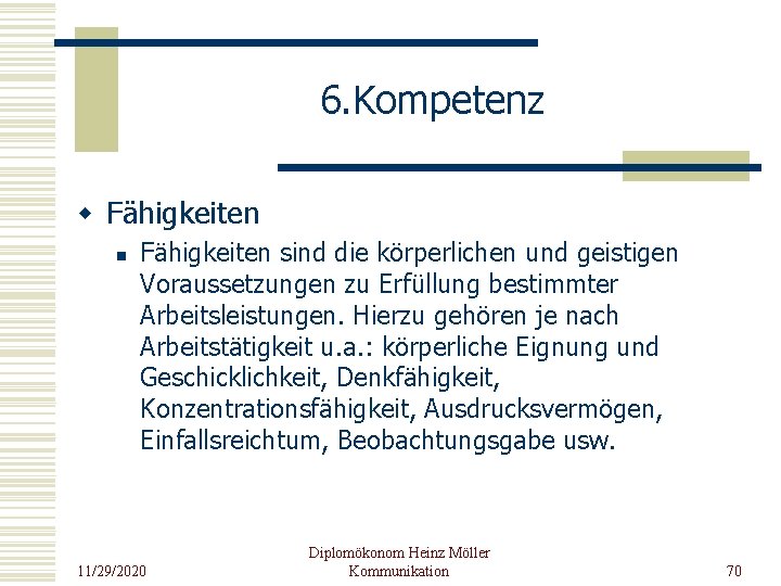 6. Kompetenz w Fähigkeiten n Fähigkeiten sind die körperlichen und geistigen Voraussetzungen zu Erfüllung
