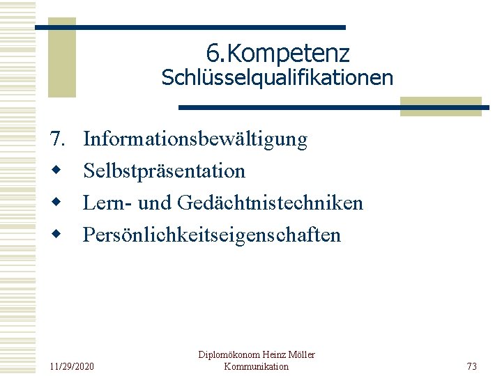 6. Kompetenz Schlüsselqualifikationen 7. w w w Informationsbewältigung Selbstpräsentation Lern- und Gedächtnistechniken Persönlichkeitseigenschaften 11/29/2020