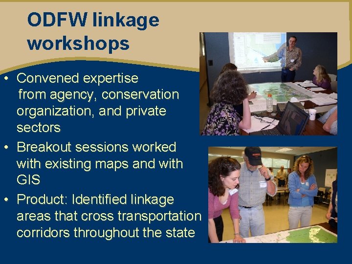 ODFW linkage workshops • Convened expertise from agency, conservation organization, and private sectors •