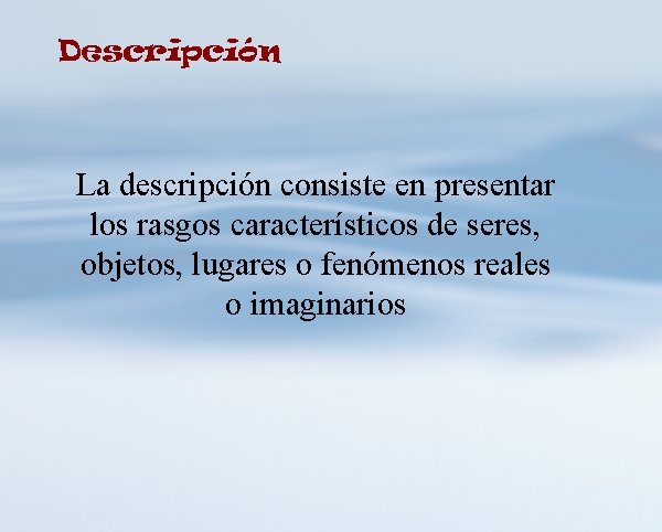 Descripción La descripción consiste en presentar los rasgos característicos de seres, objetos, lugares o