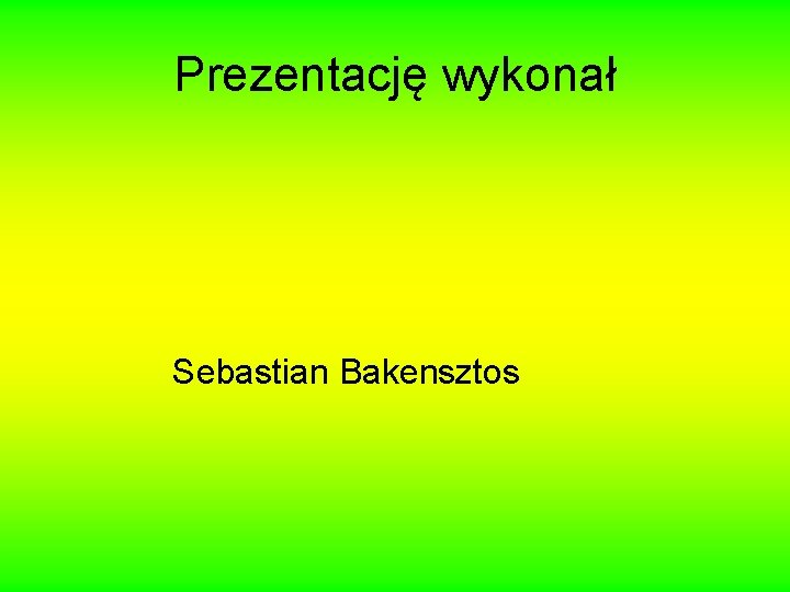 Prezentację wykonał Sebastian Bakensztos 