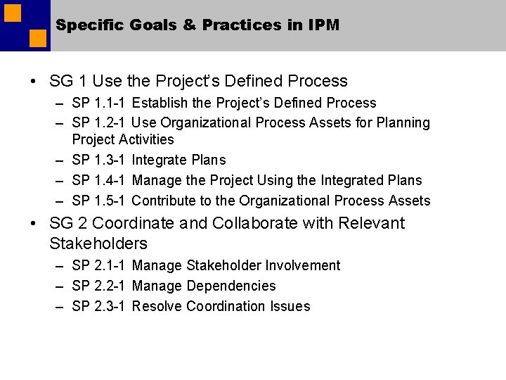 Specific Goals & Practices in IPM • SG 1 Use the Project’s Defined Process Specific Goals & Practices in IPM • SG 1 Use the Project’s Defined Process