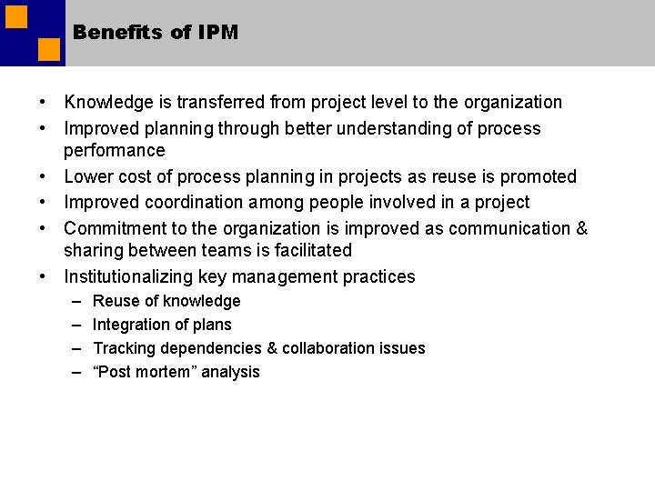 Benefits of IPM • Knowledge is transferred from project level to the organization • Benefits of IPM • Knowledge is transferred from project level to the organization •