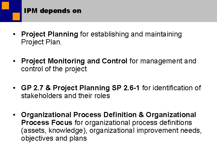 IPM depends on • Project Planning for establishing and maintaining Project Plan. • Project IPM depends on • Project Planning for establishing and maintaining Project Plan. • Project