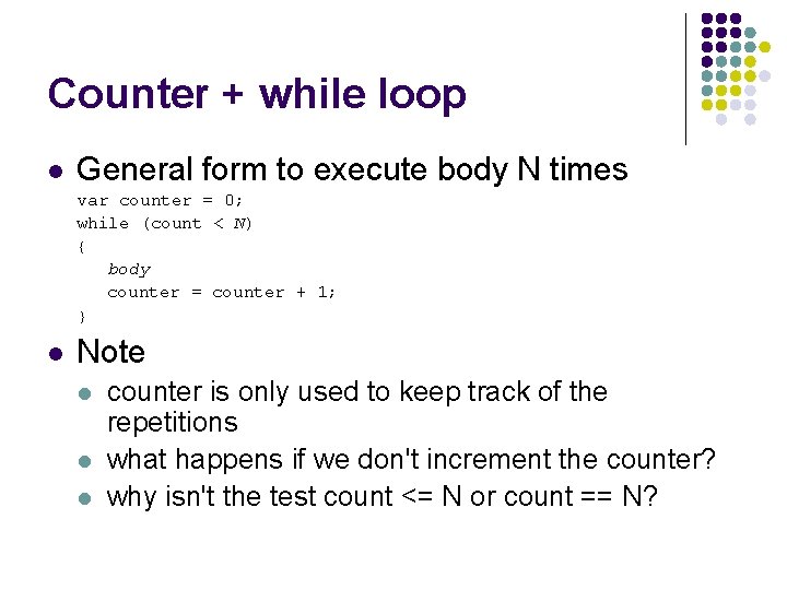 Counter + while loop l General form to execute body N times var counter