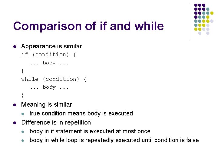 Comparison of if and while l Appearance is similar if (condition) {. . .