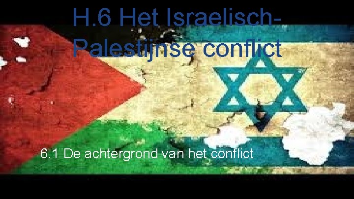 H. 6 Het Israelisch. Palestijnse conflict 6. 1 De achtergrond van het conflict 