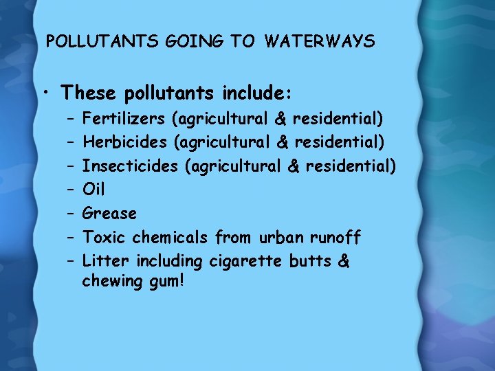 POLLUTANTS GOING TO WATERWAYS • These pollutants include: – – – – Fertilizers (agricultural