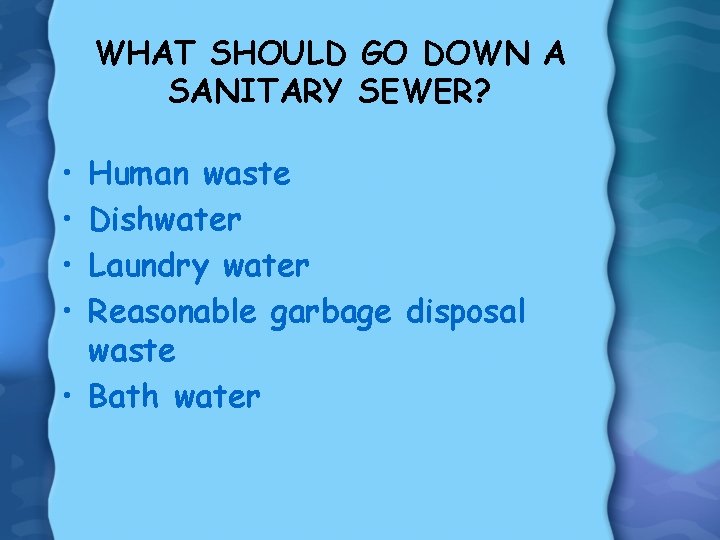 WHAT SHOULD GO DOWN A SANITARY SEWER? • • Human waste Dishwater Laundry water
