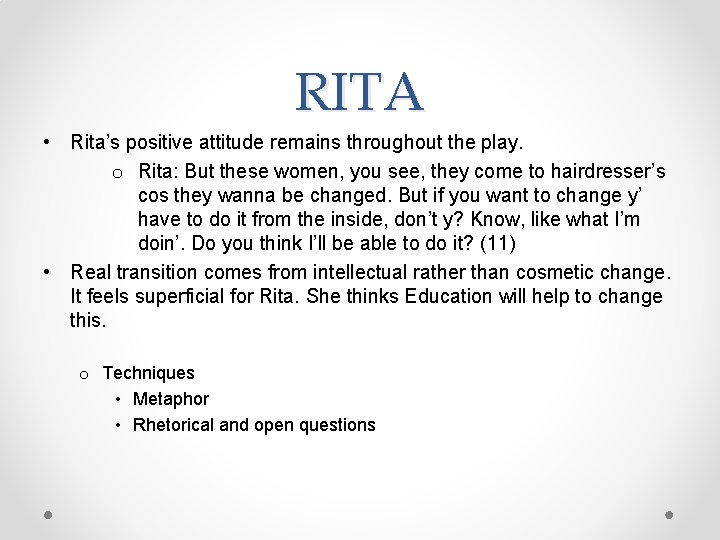 RITA • Rita’s positive attitude remains throughout the play. o Rita: But these women,