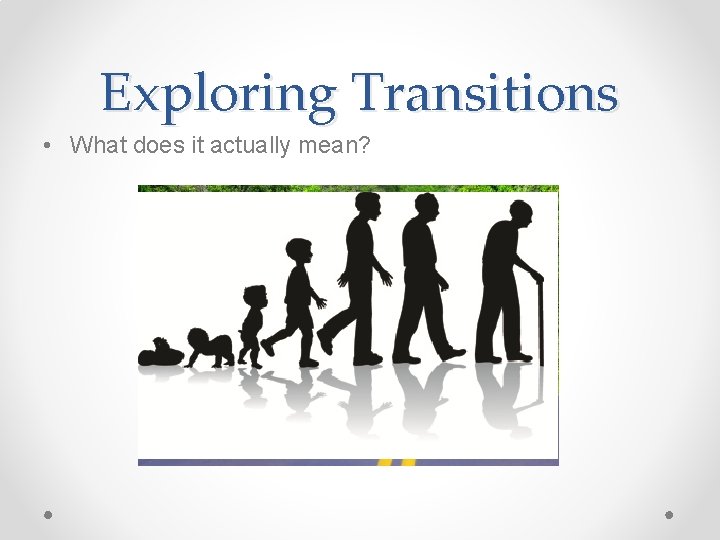 Exploring Transitions • What does it actually mean? 